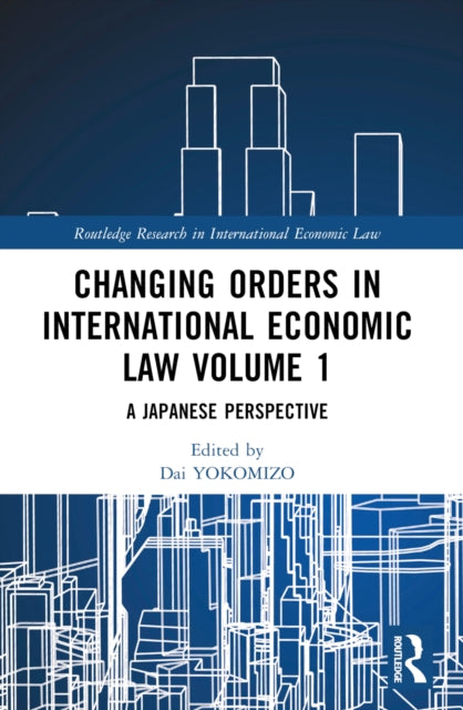 Changing Orders in International Economic Law Volume 1