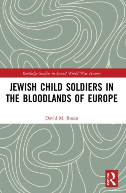 Book cover of: Jewish Child Soldiers in the Bloodlands of Europe. By: David M. Rosen