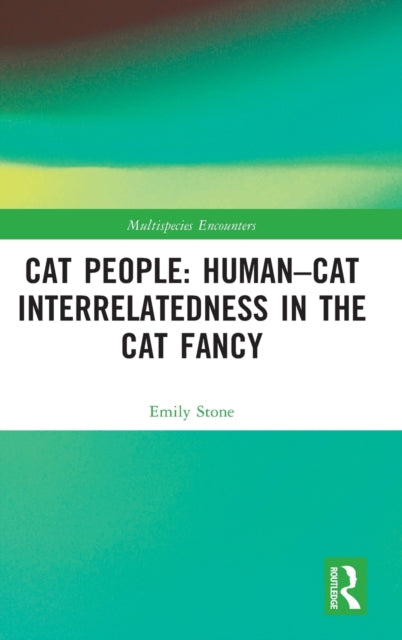 Book cover of: Cat People: Human–Cat Interrelatedness in the Cat Fancy. By: Emily Stone