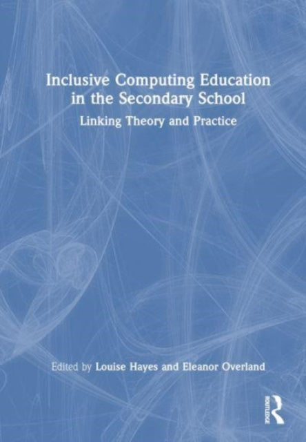 Book cover of: Inclusive Computing Education in the Secondary School. By: Louise Hayes