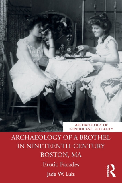 Book cover of: Archaeology of a Brothel in Nineteenth-Century Boston, MA. By: Jade W. Luiz