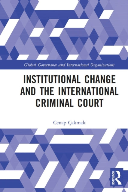 Book cover of: Institutional Change and the International Criminal Court. By: Cenap Çakmak