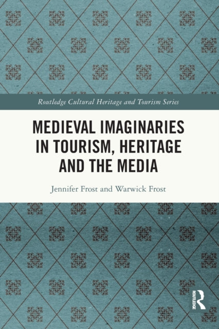 Book cover of: Medieval Imaginaries in Tourism, Heritage and the Media. By: Jennifer Frost