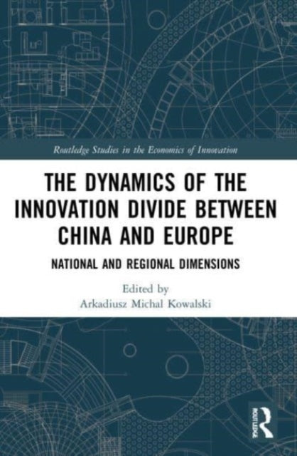 Book cover of: Dynamics of the Innovation Divide between China and Europe. By: Arkadiusz Michal Kowalski