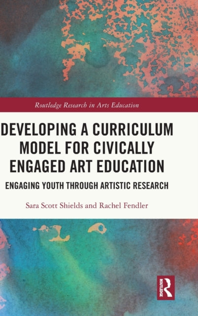 Book cover of: Developing a Curriculum Model for Civically Engaged Art Education. By: Sara Scott Shields