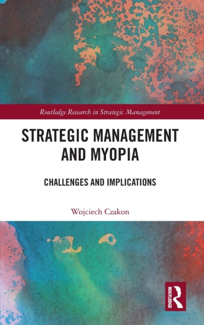 Book cover of: Strategic Management and Myopia. By: Wojciech Czakon