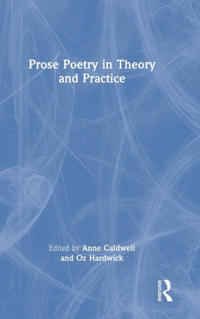 Book cover of: Prose Poetry in Theory and Practice. By: Anne Caldwell