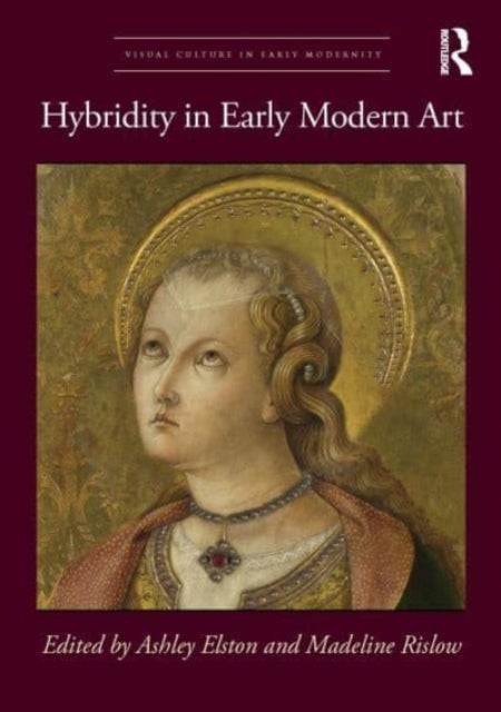Book cover of: Hybridity in Early Modern Art. By: Ashley Elston