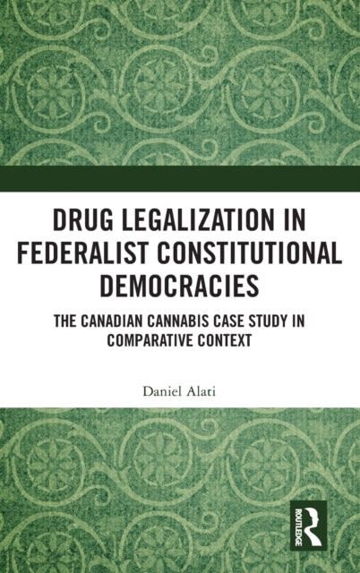 Book cover of: Drug Legalization in Federalist Constitutional Democracies. By: Daniel Alati