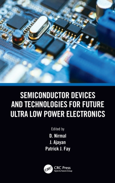 Book cover of: Semiconductor Devices and Technologies for Future Ultra Low Power Electronics. By: D. Nirmal