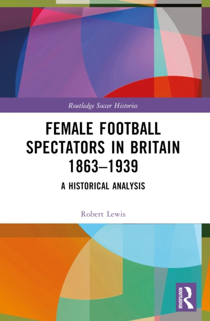 Book cover of: Female Football Spectators in Britain 1863-1939. By: Robert Lewis