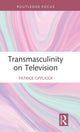 Book cover of: Transmasculinity on Television. By: Patrice A. Oppliger