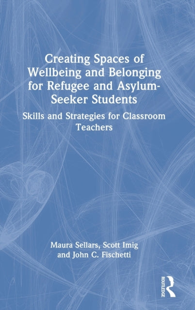 Book cover of: Creating Spaces of Wellbeing and Belonging for Refugee and Asylum-Seeker Students. By: Maura Sellars
