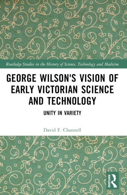 Book cover of: George Wilson's Vision of Early Victorian Science and Technology. By: David F. Channell