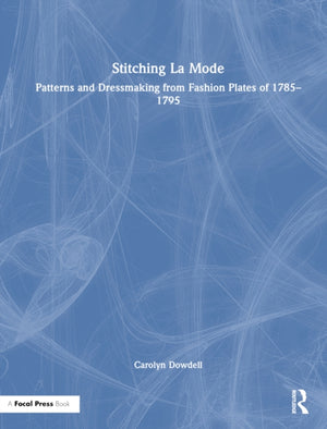 Stitching La Mode: Patterns and Dressmaking from Fashion Plates of 1785-1795
