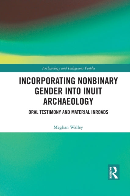 Book cover of: Incorporating Nonbinary Gender into Inuit Archaeology. By: Meghan Walley