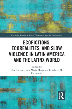 Ecofictions, Ecorealities, and Slow Violence in Latin America and the Latinx World