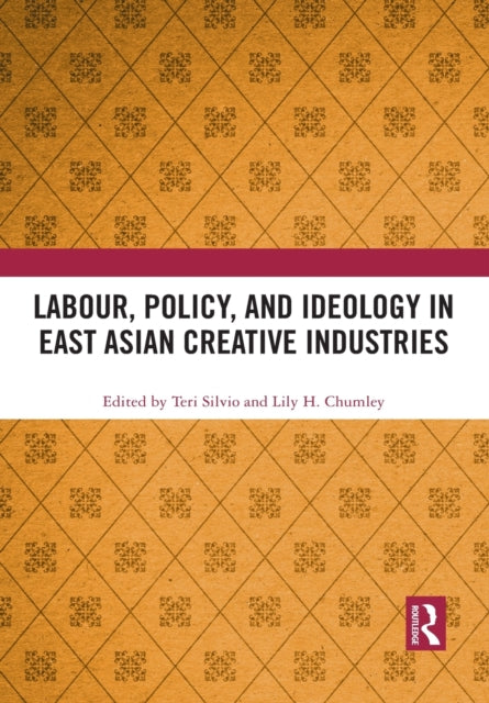 Book cover of: Labour, Policy, and Ideology in East Asian Creative Industries. By: Teri Silvio