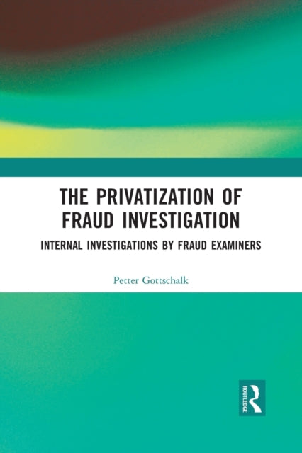 Book cover of: Privatization of Fraud Investigation. By: Petter Gottschalk