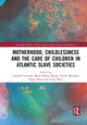 Book cover of: Motherhood, Childlessness and the Care of Children in Atlantic Slave Societies. By: Camillia Cowling