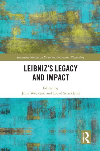 Book cover of: Leibniz’s Legacy and Impact. By: Julia Weckend