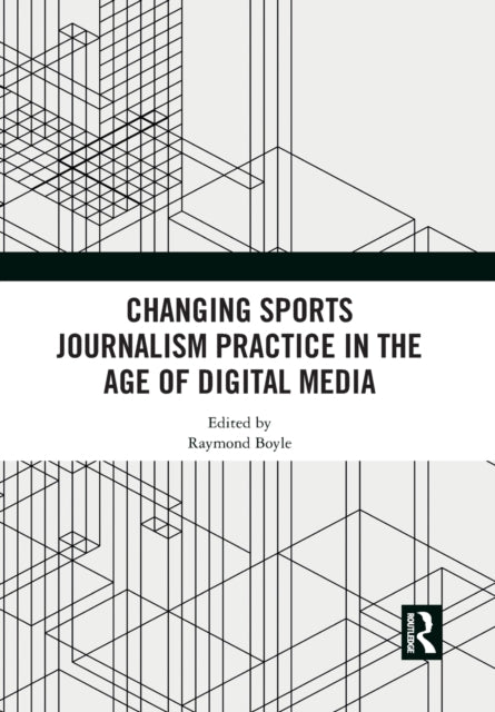 Book cover of: Changing Sports Journalism Practice in the Age of Digital Media. By: Raymond Boyle