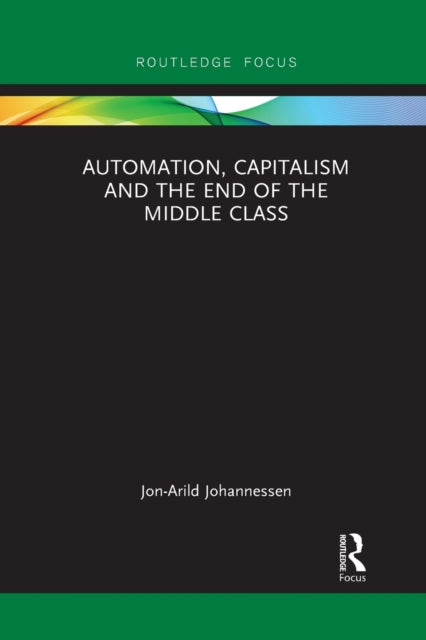 Book cover of: Automation, Capitalism and the End of the Middle Class. By: Jon-Arild Johannessen