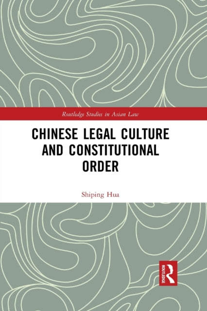 Book cover of: Chinese Legal Culture and Constitutional Order. By: Shiping Hua
