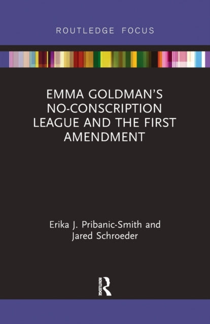 Book cover of: Emma Goldman’s No-Conscription League and the First Amendment. By: Erika J. Pribanic-Smith