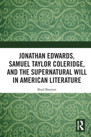 Jonathan Edwards, Samuel Taylor Coleridge, and the Supernatural Will in American Literature