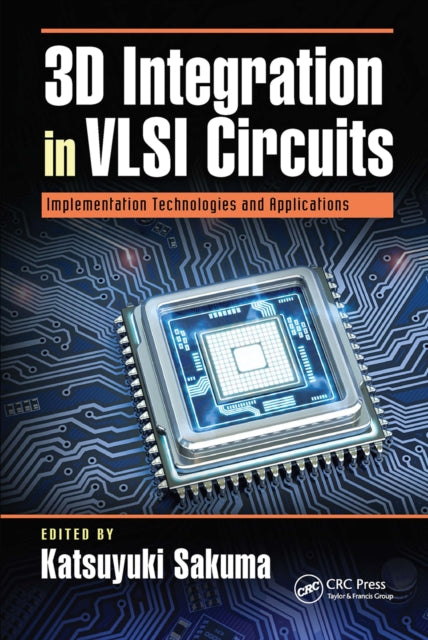 Book cover of: 3D Integration in VLSI Circuits. By: Katsuyuki Sakuma