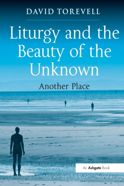 Book cover of: Liturgy and the Beauty of the Unknown. By: David Torevell