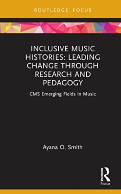 Book cover of: Inclusive Music Histories: Leading Change through Research and Pedagogy. By: Ayana O. Smith