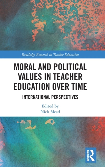 Book cover of: Moral and Political Values in Teacher Education over Time. By: Nick Mead