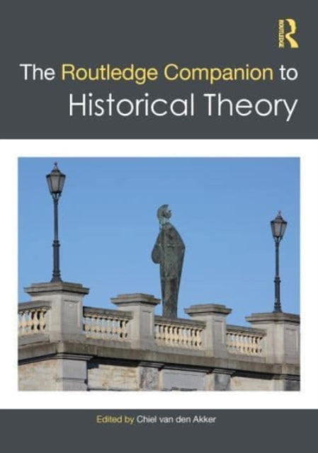 Book cover of: Routledge Companion to Historical Theory. By: Chiel van den Akker