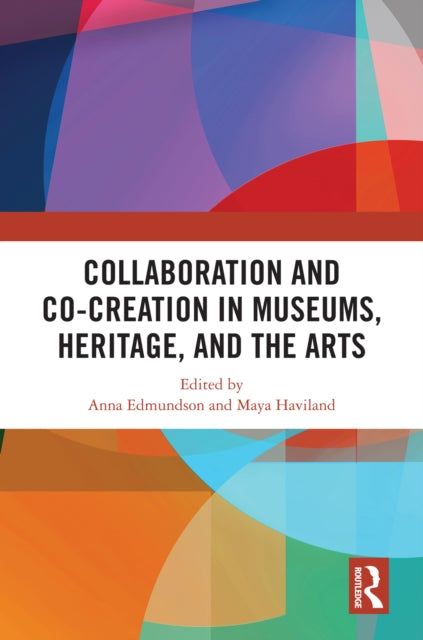 Book cover of: Collaboration and Co-Creation in Museums, Heritage, and the Arts. By: Anna Edmundson