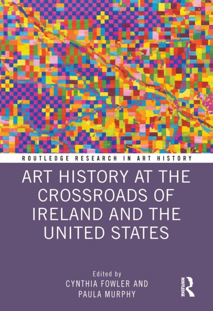 Book cover of: Art History at the Crossroads of Ireland and the United States. By: Cynthia Fowler