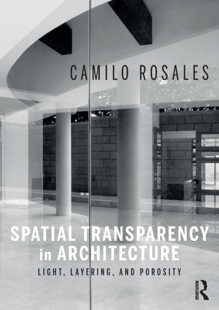 Book cover of: Spatial Transparency in Architecture. By: Camilo Rosales