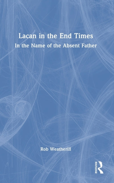 Book cover of: Lacan in the End Times. By: Rob Weatherill