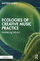 Book cover of: Ecologies of Creative Music Practice. By: Matthew Lovett