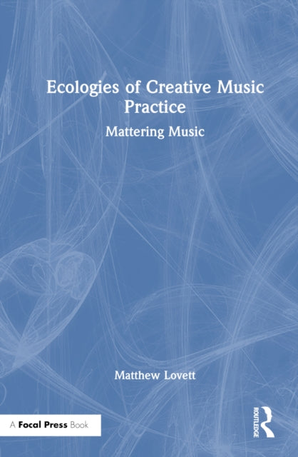 Book cover of: Ecologies of Creative Music Practice. By: Matthew Lovett