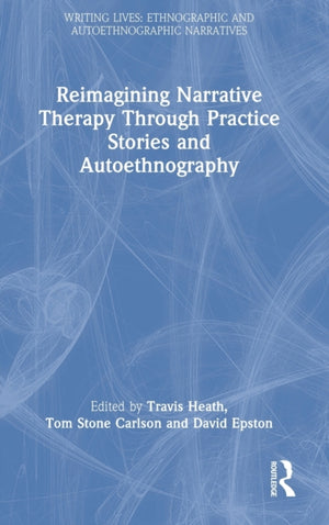 Reimagining Narrative Therapy Through Practice Stories and Autoethnography
