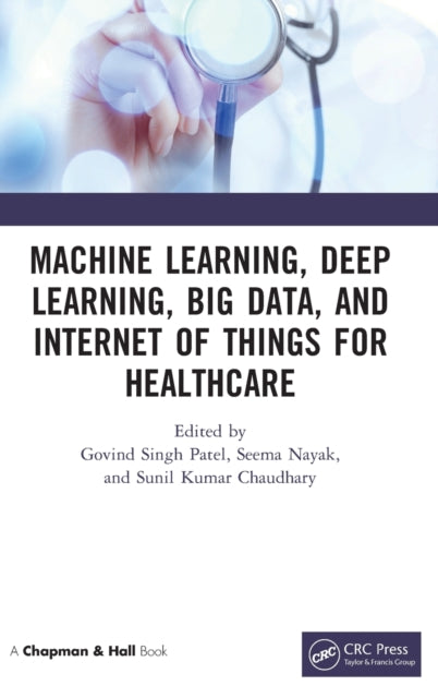 Book cover of: Machine Learning, Deep Learning, Big Data, and Internet of Things for Healthcare. By: Govind Singh Patel