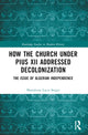 Book cover of: How the Church Under Pius XII Addressed Decolonization. By: Marialuisa-Lucia Sergio