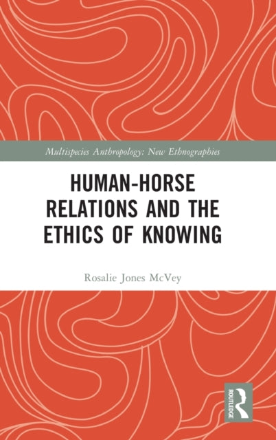 Book cover of: Human-Horse Relations and the Ethics of Knowing. By: Rosalie Jones McVey