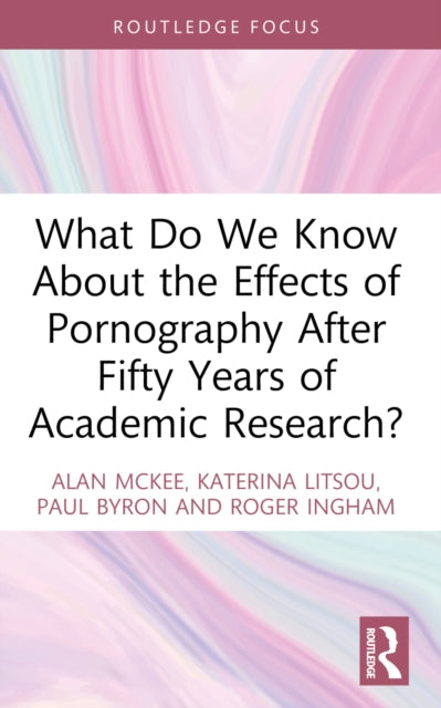 Book cover of: What Do We Know About the Effects of Pornography After Fifty Years of Academic Research?. By: Alan McKee