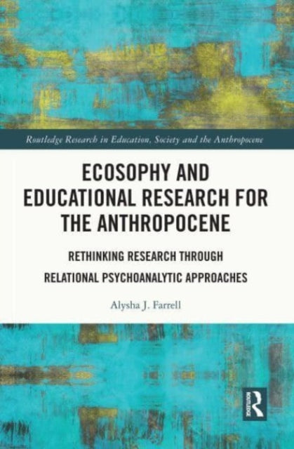 Book cover of: Ecosophy and Educational Research for the Anthropocene. By: Alysha J. Farrell