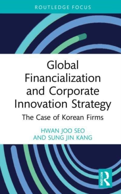 Book cover of: Global Financialization and Corporate Innovation Strategy. By: Hwanjoo Seo