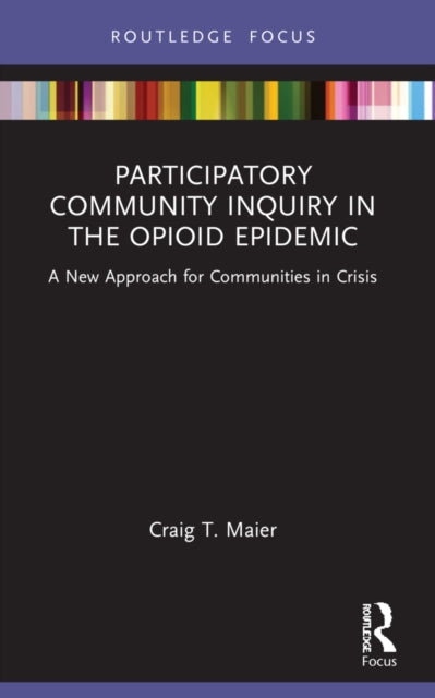 Book cover of: Participatory Community Inquiry in the Opioid Epidemic. By: Craig T. Maier