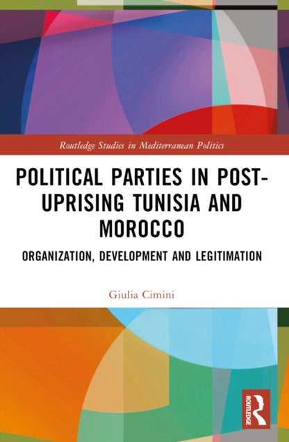 Book cover of: Political Parties in Post-Uprising Tunisia and Morocco. By: Giulia Cimini